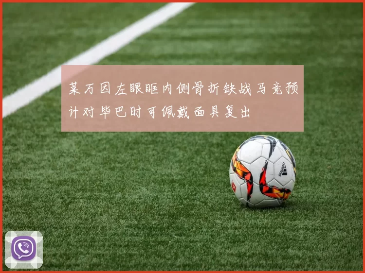 莱万因左眼眶内侧骨折缺战马竞预计对毕巴时可佩戴面具复出