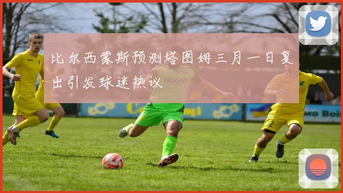 比尔西蒙斯预测塔图姆三月一日复出引发球迷热议